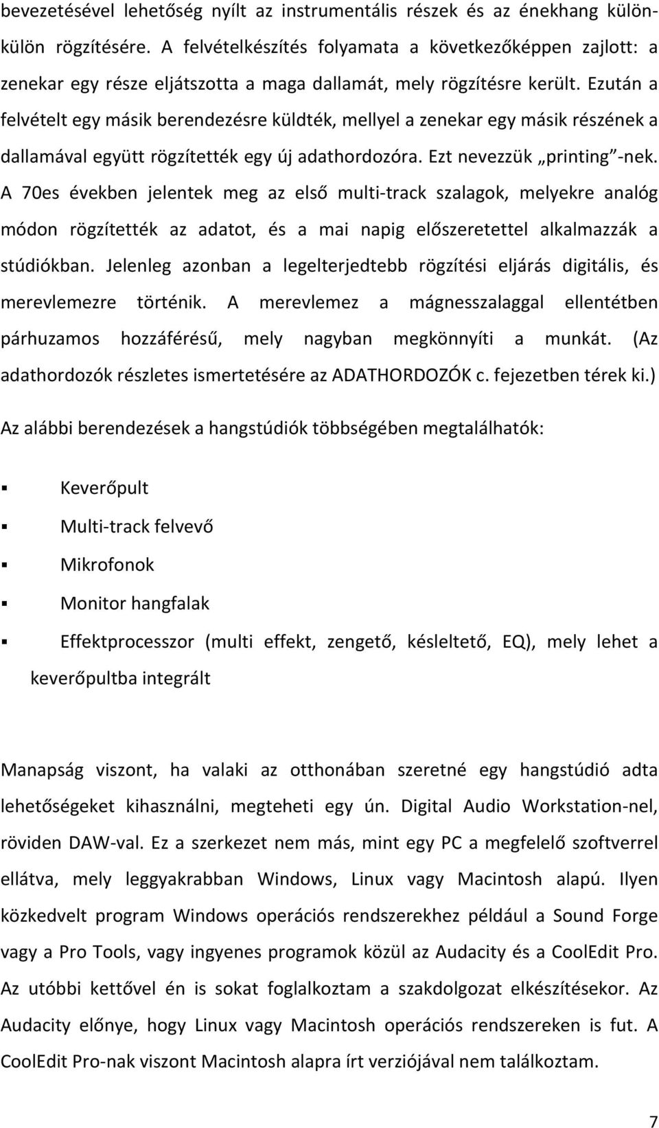 Ezután a felvételt egy másik berendezésre küldték, mellyel a zenekar egy másik részének a dallamával együtt rögzítették egy új adathordozóra. Ezt nevezzük printing nek.