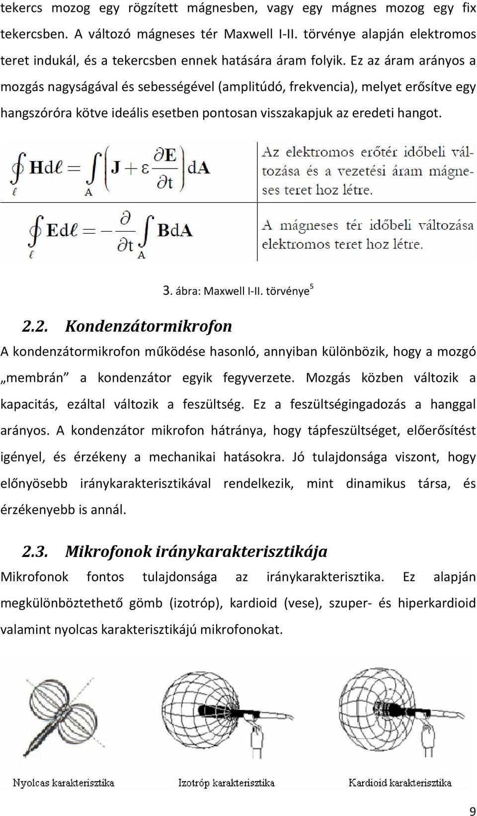 Ez az áram arányos a mozgás nagyságával és sebességével (amplitúdó, frekvencia), melyet erősítve egy hangszóróra kötve ideális esetben pontosan visszakapjuk az eredeti hangot. 3. ábra: Maxwell I II.