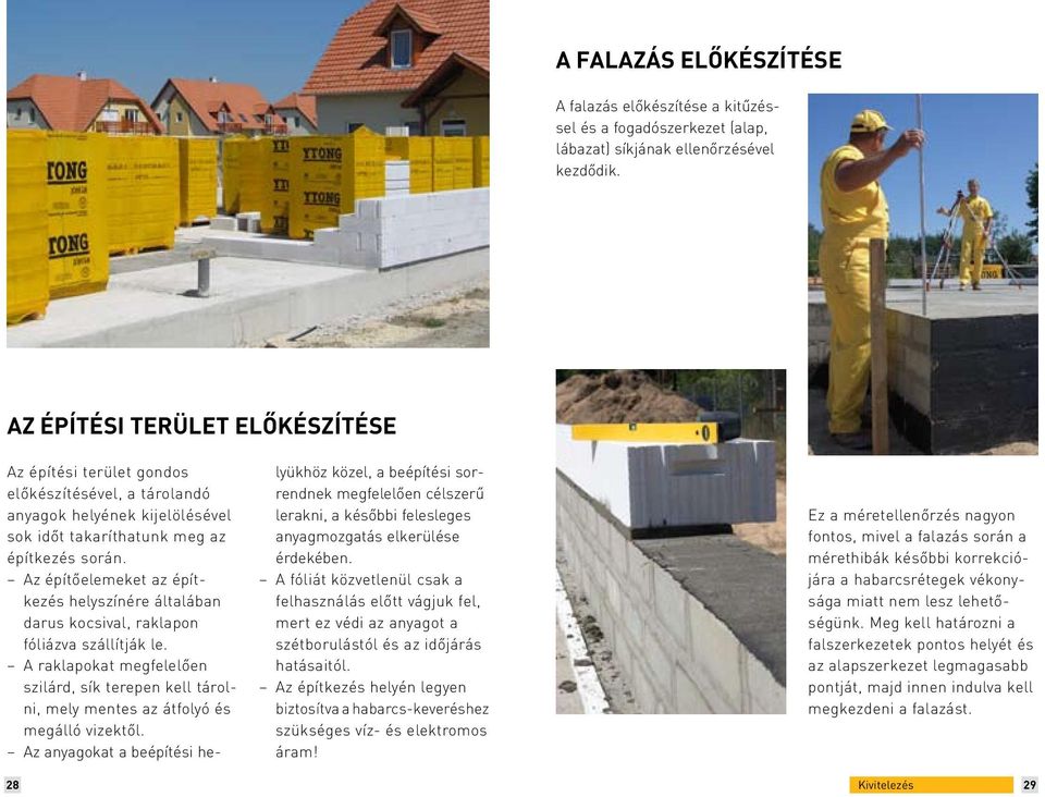 Az építőelemeket az építkezés helyszínére általában darus kocsival, raklapon fóliázva szállítják le.