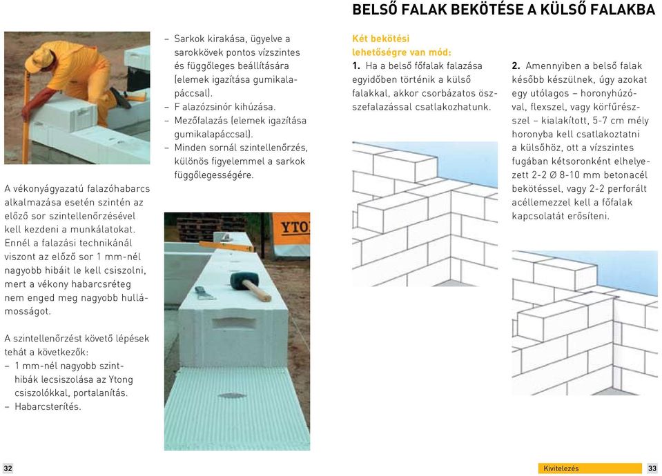 Sarkok kirakása, ügyelve a sarok kövek pontos vízszintes és függő leges beállítására (elemek igazí tása gumikalapáccsal). F alazózsinór kihúzása. Mezőfalazás (elemek igazítása gumikalapáccsal).