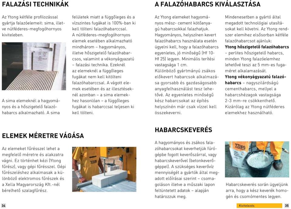 A nútféderes-megfogóhornyos elemek esetében alkalmazható mindhárom hagyomá nyos, illetve hőszigetelő falazóhabarcsos, vala mint a vékonyágyazatú falazási technika.