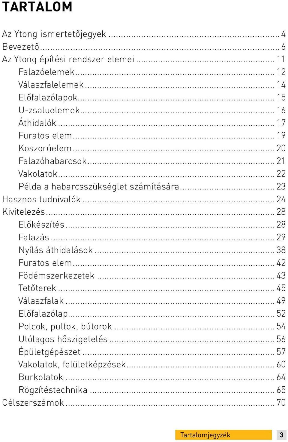 .. 24 Kivitelezés... 28 Előkészítés... 28 Falazás... 29 Nyílás áthidalások... 38 Furatos elem... 42 Födémszerkezetek... 43 Tetőterek... 45 Válaszfalak... 49 Előfalazólap.