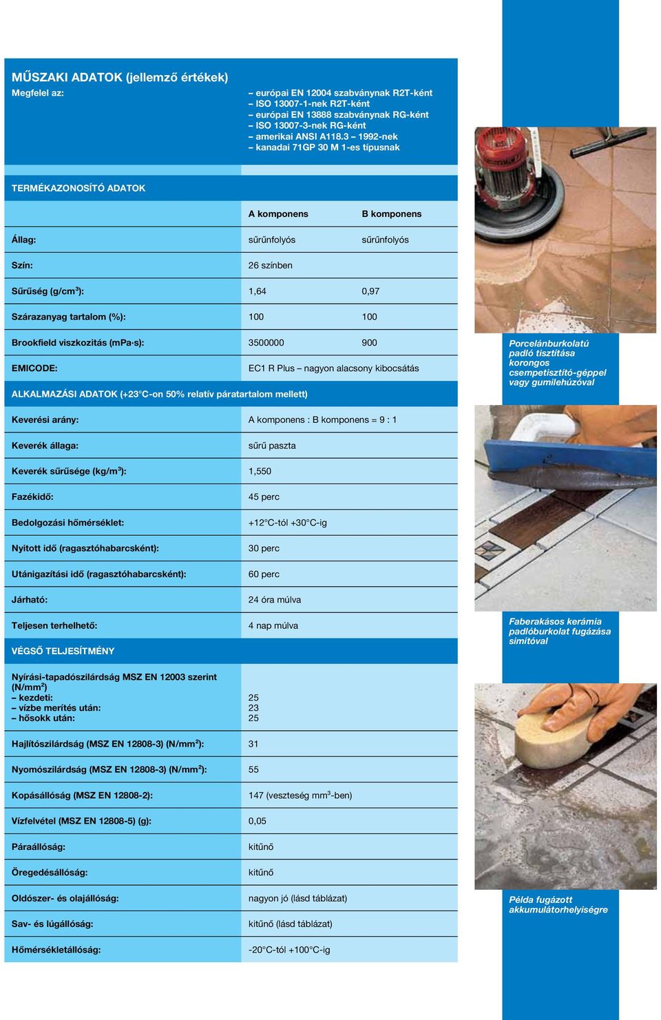 Brookfield viszkozitás (mpa s): 3500000 900 EMICODE: EC1 R Plus nagyon alacsony kibocsátás ALKALMAZÁSI ADATOK (23 C-on 50% relatív páratartalom mellett) Porcelánburkolatú padló tisztítása korongos