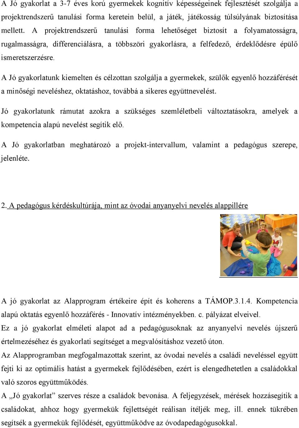 A Jó gyakorlatunk kiemelten és célzottan szolgálja a gyermekek, szülők egyenlő hozzáférését a minőségi neveléshez, oktatáshoz, továbbá a sikeres együttnevelést.