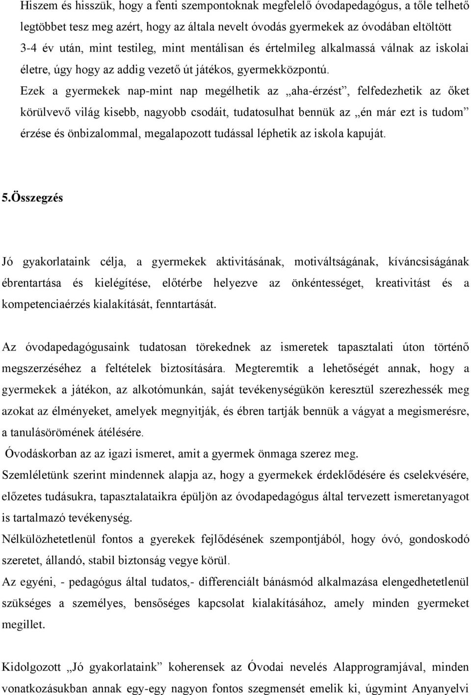 Ezek a gyermekek nap-mint nap megélhetik az aha-érzést, felfedezhetik az őket körülvevő világ kisebb, nagyobb csodáit, tudatosulhat bennük az én már ezt is tudom érzése és önbizalommal, megalapozott