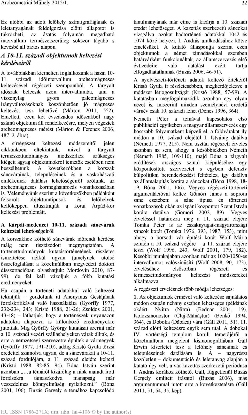 A tárgyalt időszak beleesik azon intervallumba, ami a viszonylag gyors paleomágneses irányváltozásoknak köszönhetően jó mágneses keltezést tesz lehetővé (Márton 2011, 552).