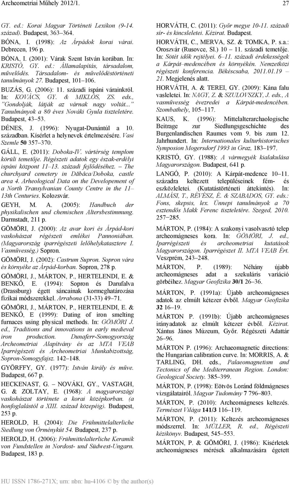 .. Tanulmányok a 80 éves Nováki Gyula tiszteletére. Budapest, 43 53. DÉNES, J. (1996): Nyugat-Dunántúl a 10. században. Kísérlet a helynevek értelmezésére. Vasi Szemle 50 357 370. GÁLL, E.