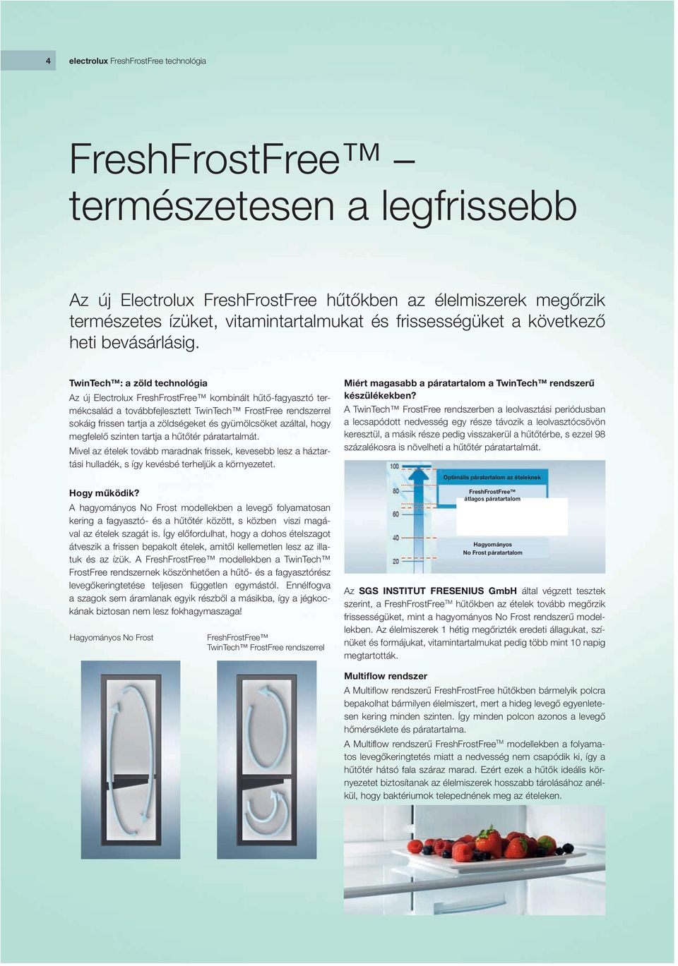 TwinTech : a zöld technológia Az új Electrolux FreshFrostFree kombinált hűtő-fagyasztó termékcsalád a továbbfejlesztett TwinTech FrostFree rendszerrel sokáig frissen tartja a zöldségeket és