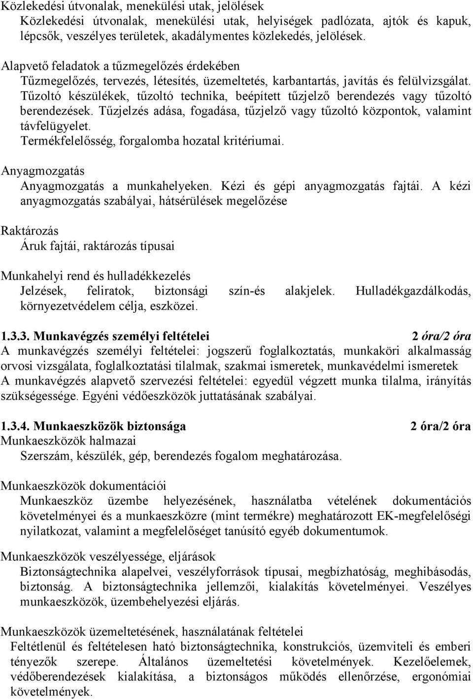 Tűzoltó készülékek, tűzoltó technika, beépített tűzjelző berendezés vagy tűzoltó berendezések. Tűzjelzés adása, fogadása, tűzjelző vagy tűzoltó központok, valamint távfelügyelet.