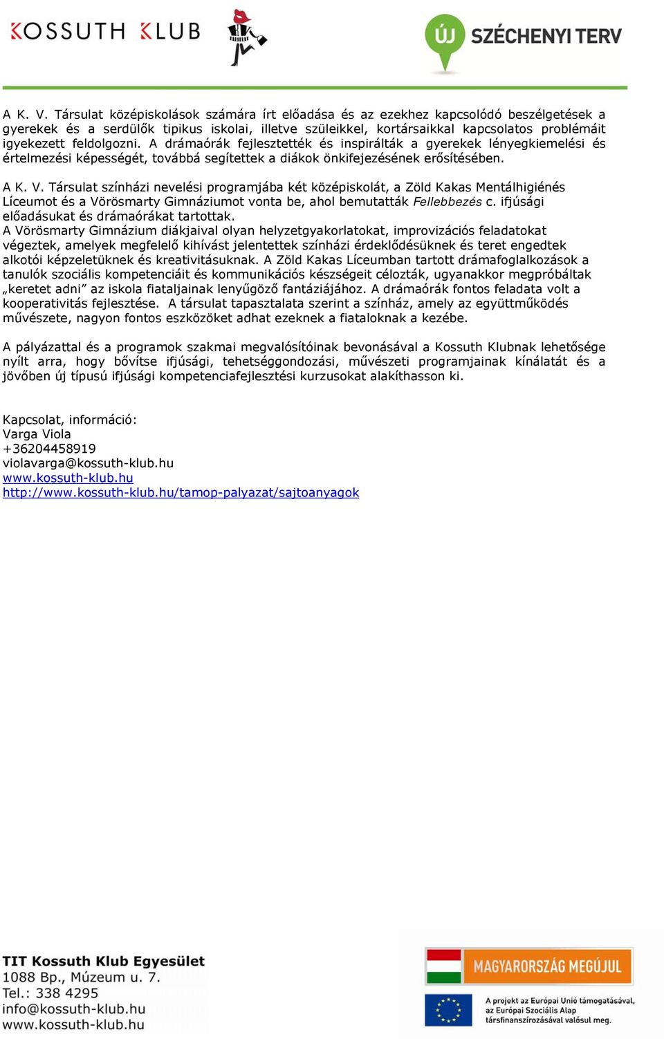 feldolgozni. A drámaórák fejlesztették és inspirálták a gyerekek lényegkiemelési és értelmezési képességét, továbbá segítettek a diákok önkifejezésének erősítésében.