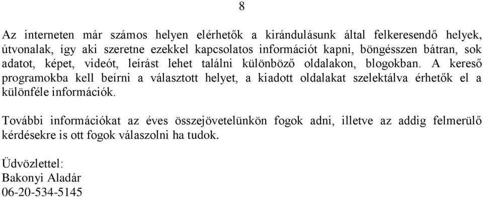 A kereső programokba kell beírni a választott helyet, a kiadott oldalakat szelektálva érhetők el a különféle információk.