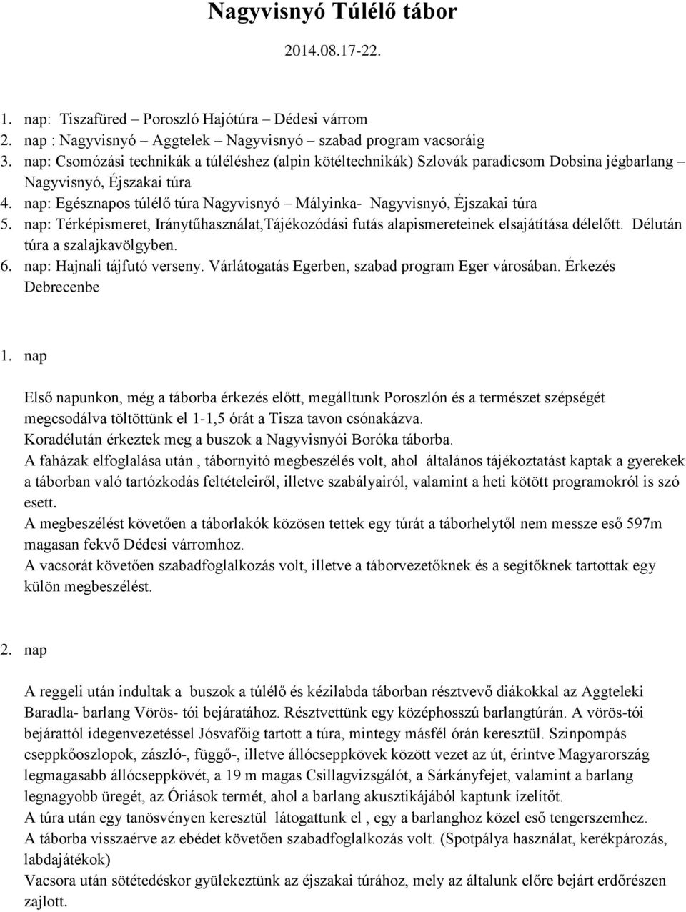 nap: Egésznapos túlélő túra Nagyvisnyó Mályinka- Nagyvisnyó, Éjszakai túra 5. nap: Térképismeret, Iránytűhasználat,Tájékozódási futás alapismereteinek elsajátítása délelőtt.