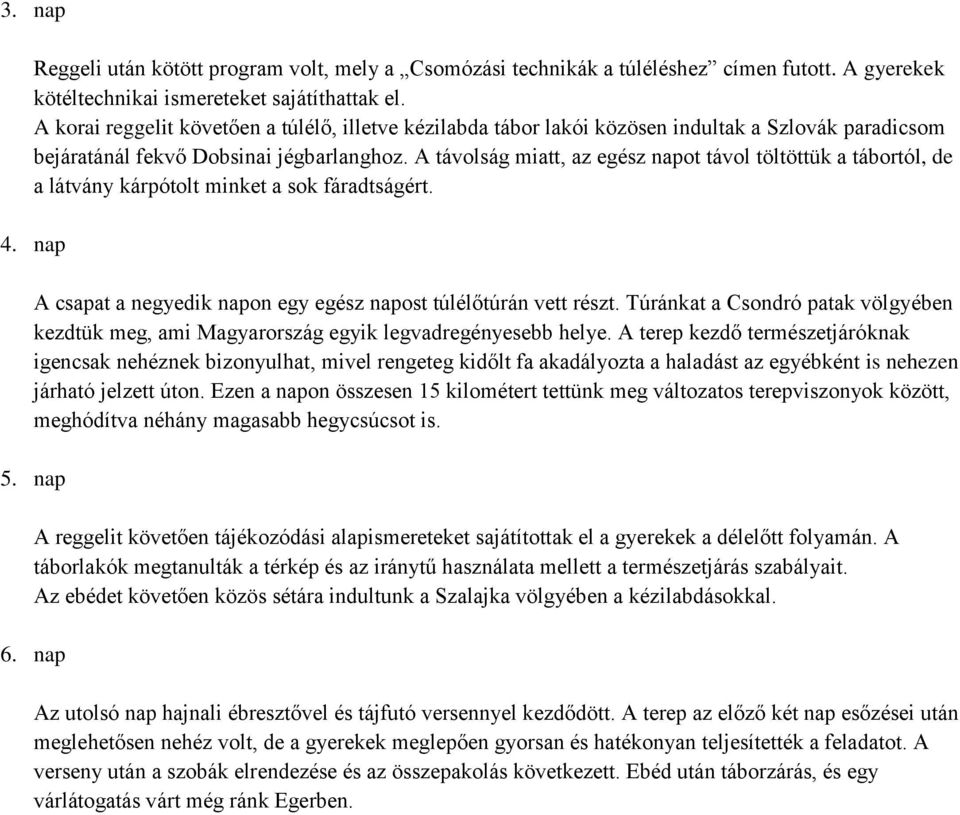 A távolság miatt, az egész napot távol töltöttük a tábortól, de a látvány kárpótolt minket a sok fáradtságért. 4. nap A csapat a negyedik napon egy egész napost túlélőtúrán vett részt.