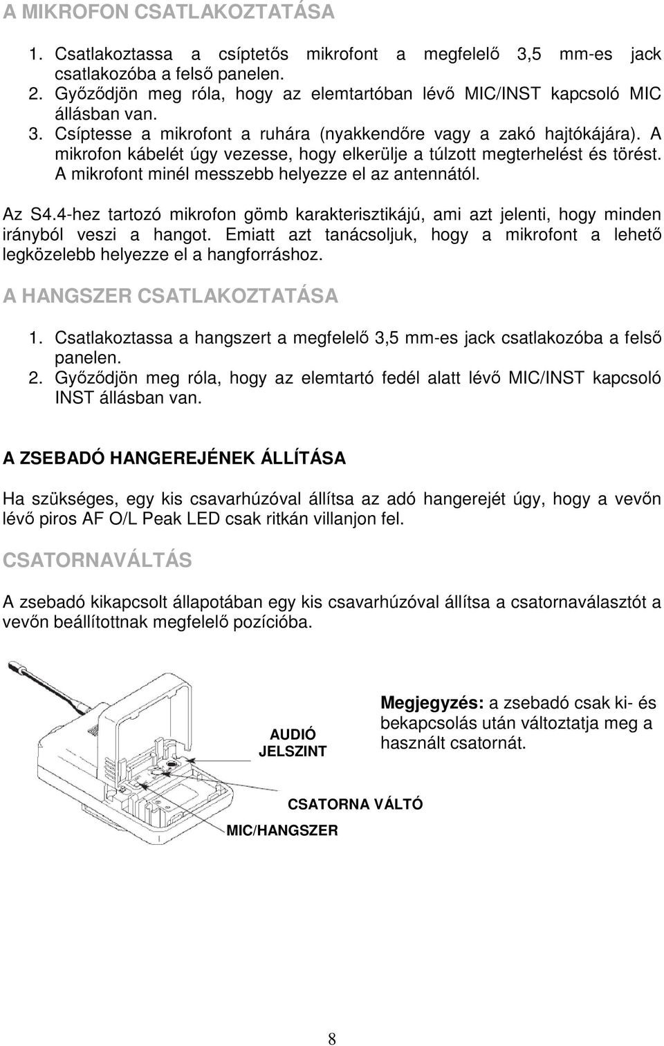 A mikrofon kábelét úgy vezesse, hogy elkerülje a túlzott megterhelést és törést. A mikrofont minél messzebb helyezze el az antennától. Az S4.