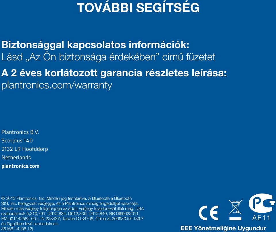 bejegyzett védjegye, és a Plantronics mindig engedéllyel használja. Minden más védjegy tulajdonjoga az adott védjegy tulajdonosát illeti meg.