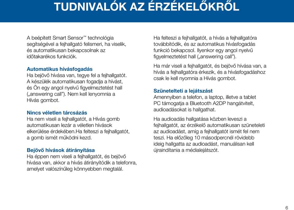 Nem kell lenyomnia a Hívás gombot. Nincs véletlen tárcsázás Ha nem viseli a fejhallgatót, a Hívás gomb automatikusan lezár a véletlen hívások elkerülése érdekében.