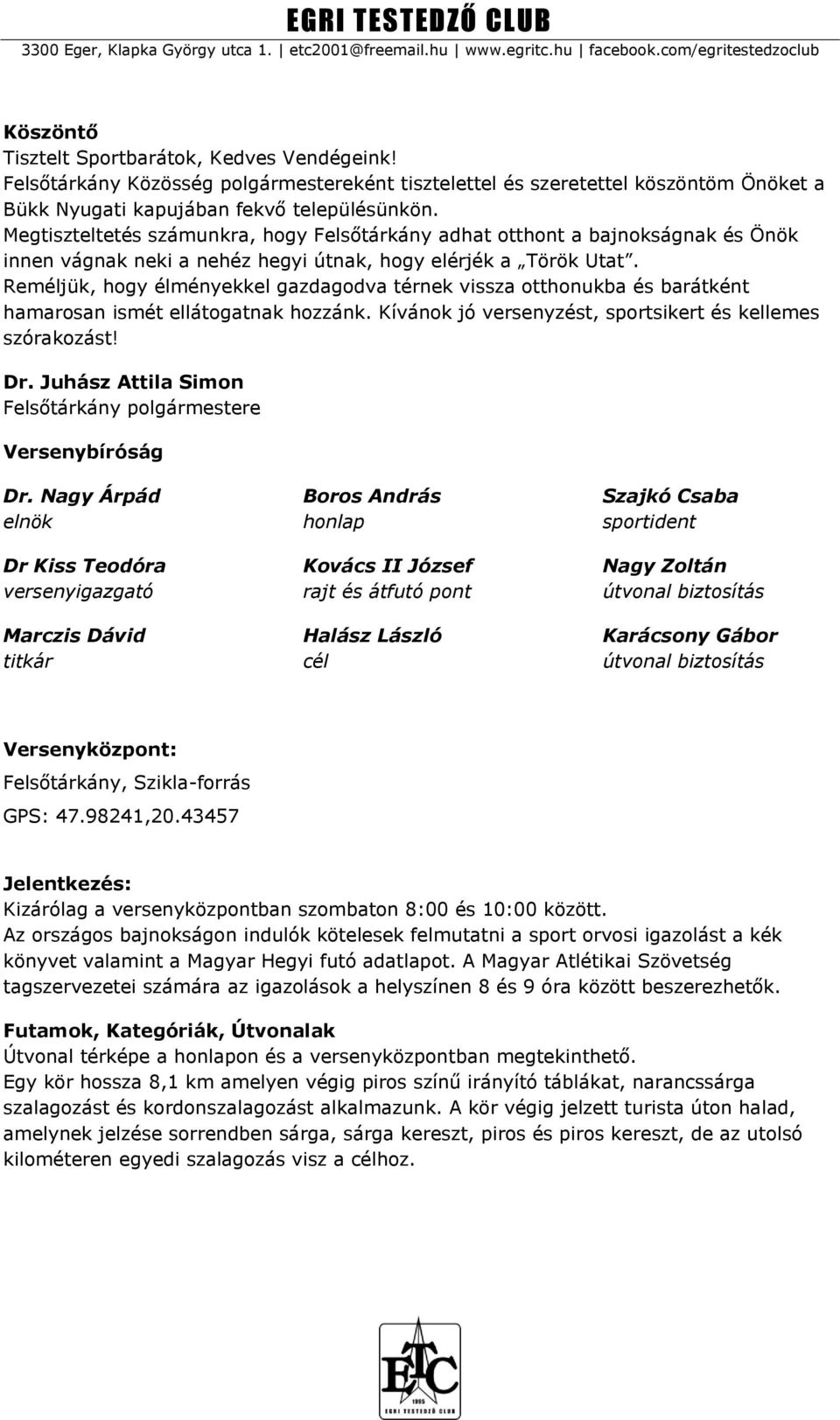 Reméljük, hogy élményekkel gazdagodva térnek vissza otthonukba és barátként hamarosan ismét ellátogatnak hozzánk. Kívánok jó versenyzést, sportsikert és kellemes szórakozást! Dr.