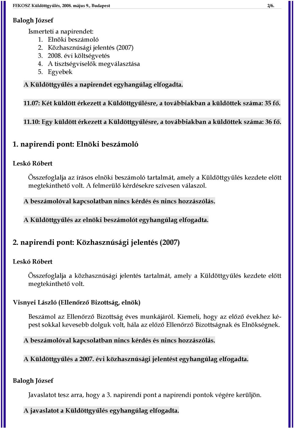 1. napirendi pont: Elnöki beszámoló Összefoglalja az írásos elnöki beszámoló tartalmát, amely a Küldöttgyűlés kezdete előtt megtekinthető volt. A felmerülő kérdésekre szívesen válaszol.