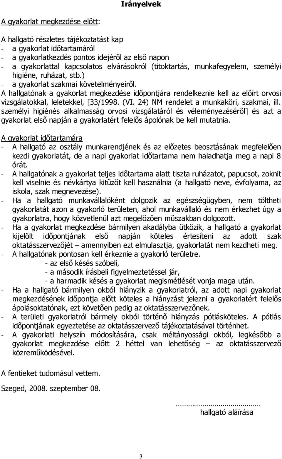 A hallgatónak a gyakorlat megkezdése idıpontjára rendelkeznie kell az elıírt orvosi vizsgálatokkal, leletekkel, [/1998. (VI. 24) NM rendelet a munkaköri, szakmai, ill.