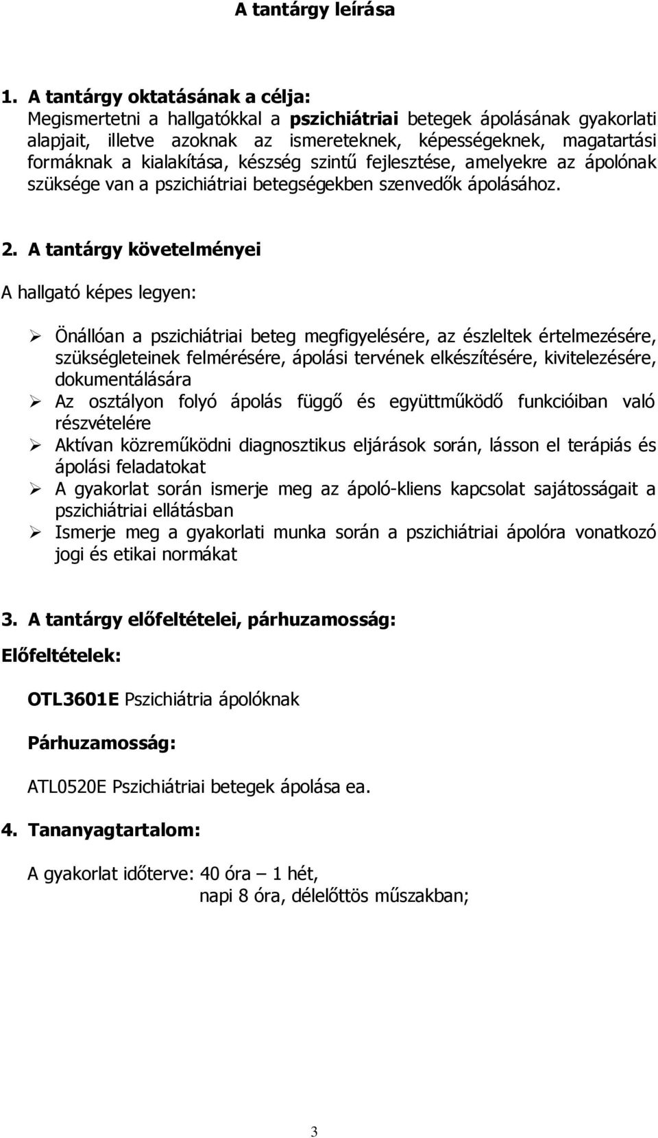 kialakítása, készség szintő fejlesztése, amelyekre az ápolónak szüksége van a pszichiátriai betegségekben szenvedık ápolásához. 2.