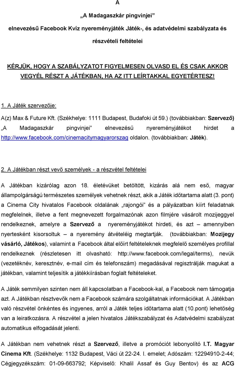 ) (továbbiakban: Szervező) A Madagaszkár pingvinjei elnevezésű nyereményjátékot hirdet a http://www.facebook.com/cinemacitymagyarorszag oldalon. (továbbiakban: Játék). 2.