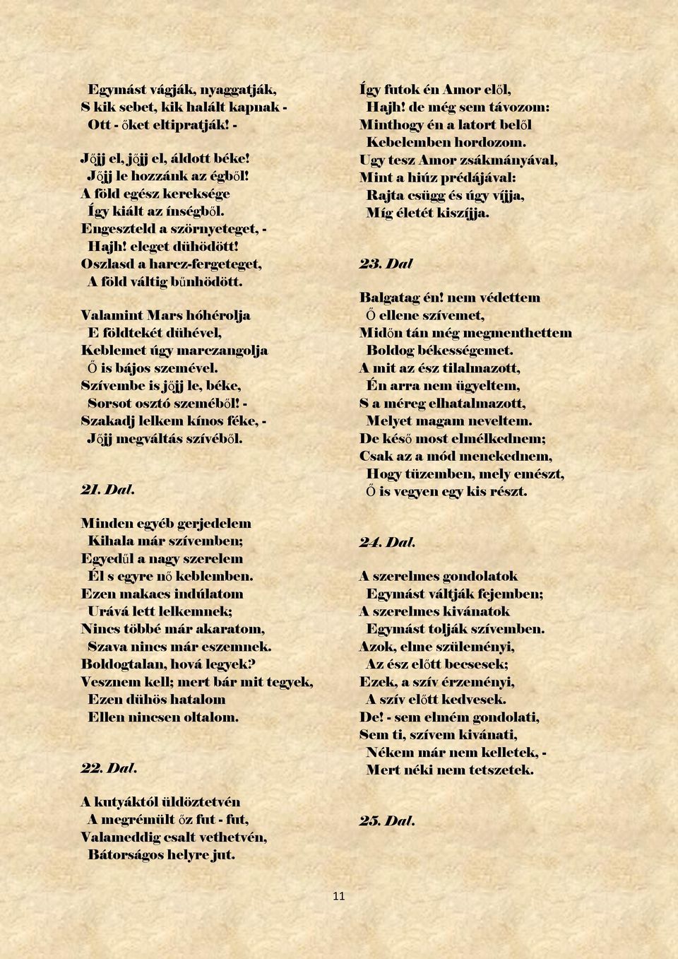 Szívembe is jőjj le, béke, Sorsot osztó szeméből! - Szakadj lelkem kínos féke, - Jőjj megváltás szívéből. 21. Dal.