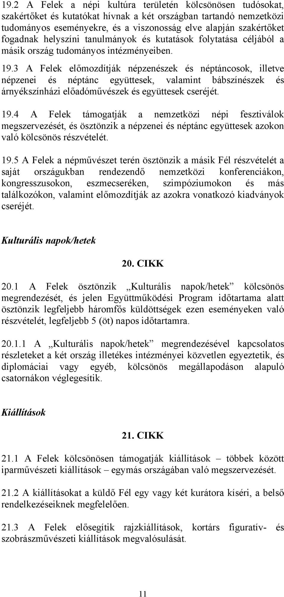 3 A Felek előmozdítják népzenészek és néptáncosok, illetve népzenei és néptánc együttesek, valamint bábszínészek és árnyékszínházi előadóművészek és együttesek cseréjét. 19.