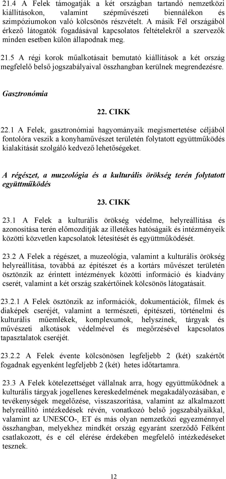 5 A régi korok műalkotásait bemutató kiállítások a két ország megfelelő belső jogszabályaival összhangban kerülnek megrendezésre. Gasztronómia 22. CIKK 22.