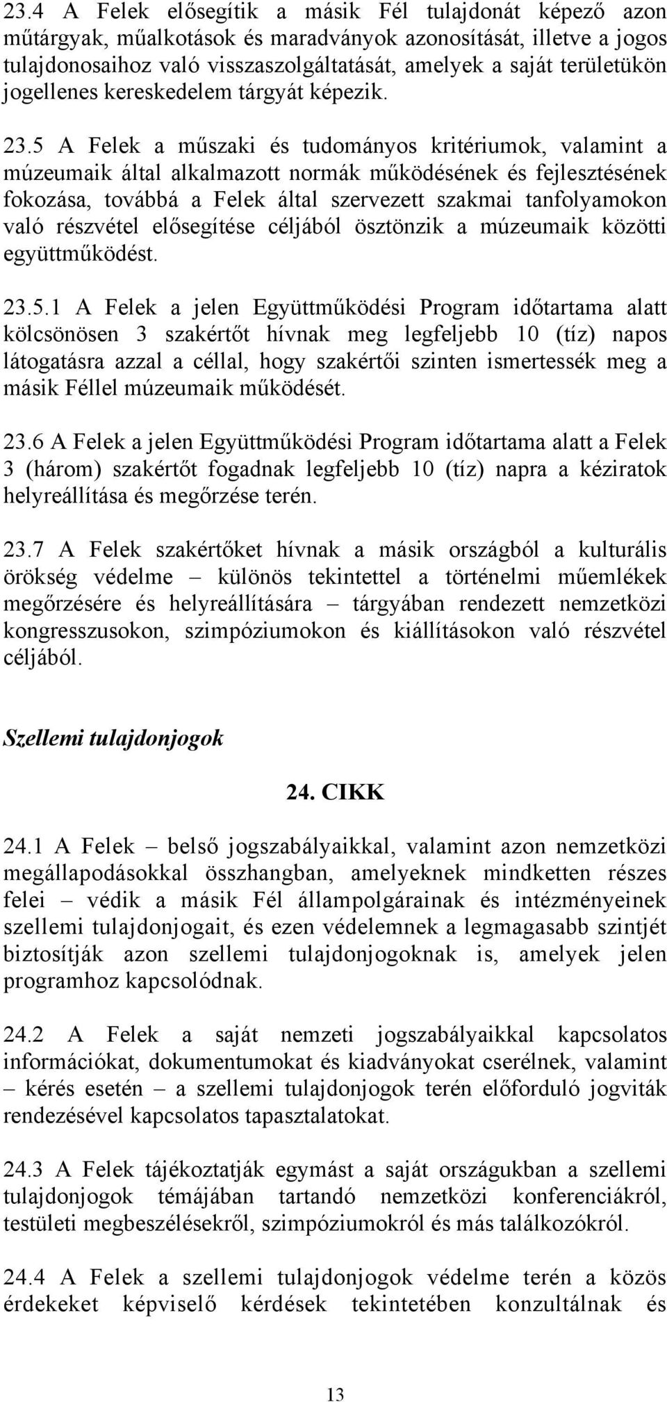 5 A Felek a műszaki és tudományos kritériumok, valamint a múzeumaik által alkalmazott normák működésének és fejlesztésének fokozása, továbbá a Felek által szervezett szakmai tanfolyamokon való