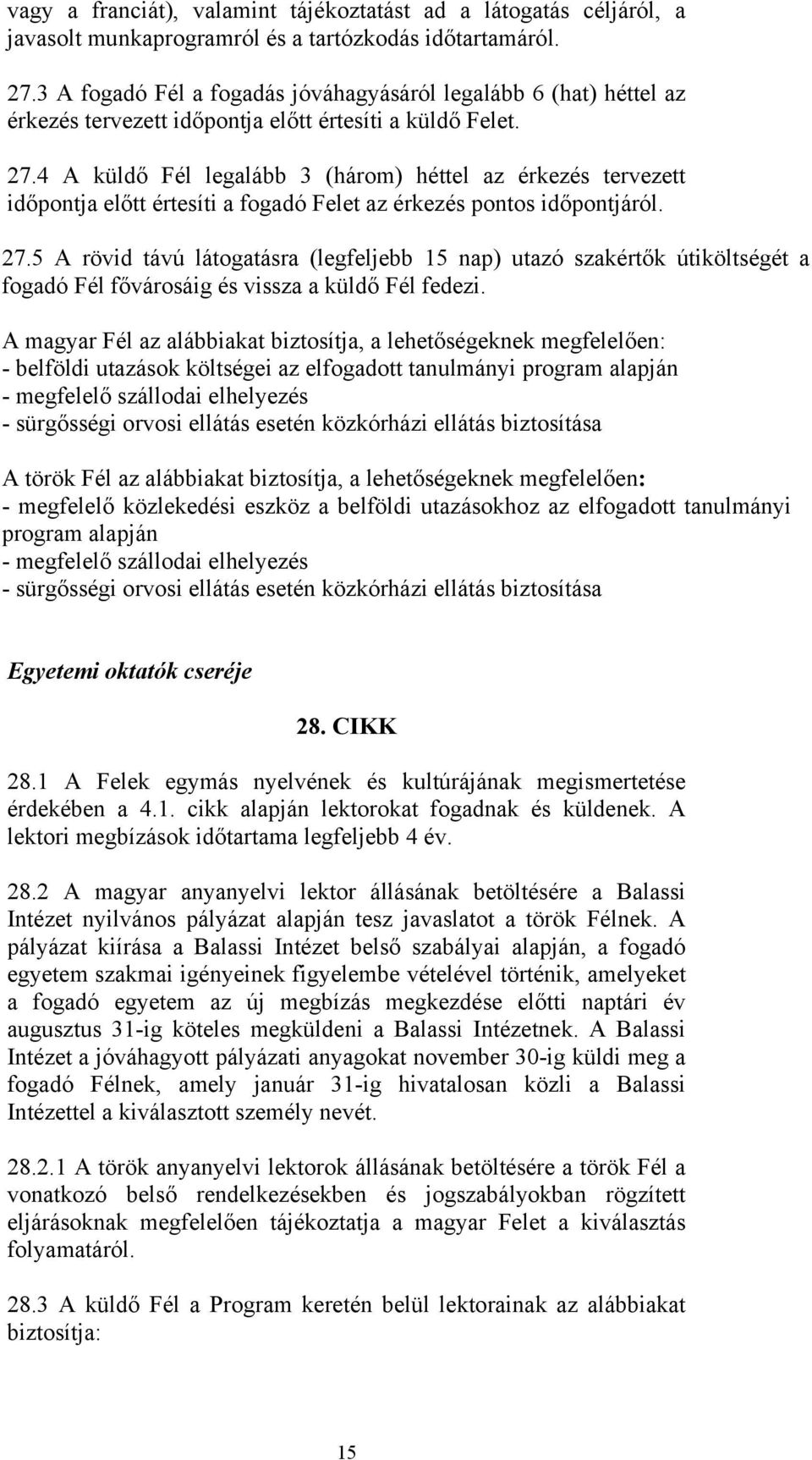 4 A küldő Fél legalább 3 (három) héttel az érkezés tervezett időpontja előtt értesíti a fogadó Felet az érkezés pontos időpontjáról. 27.