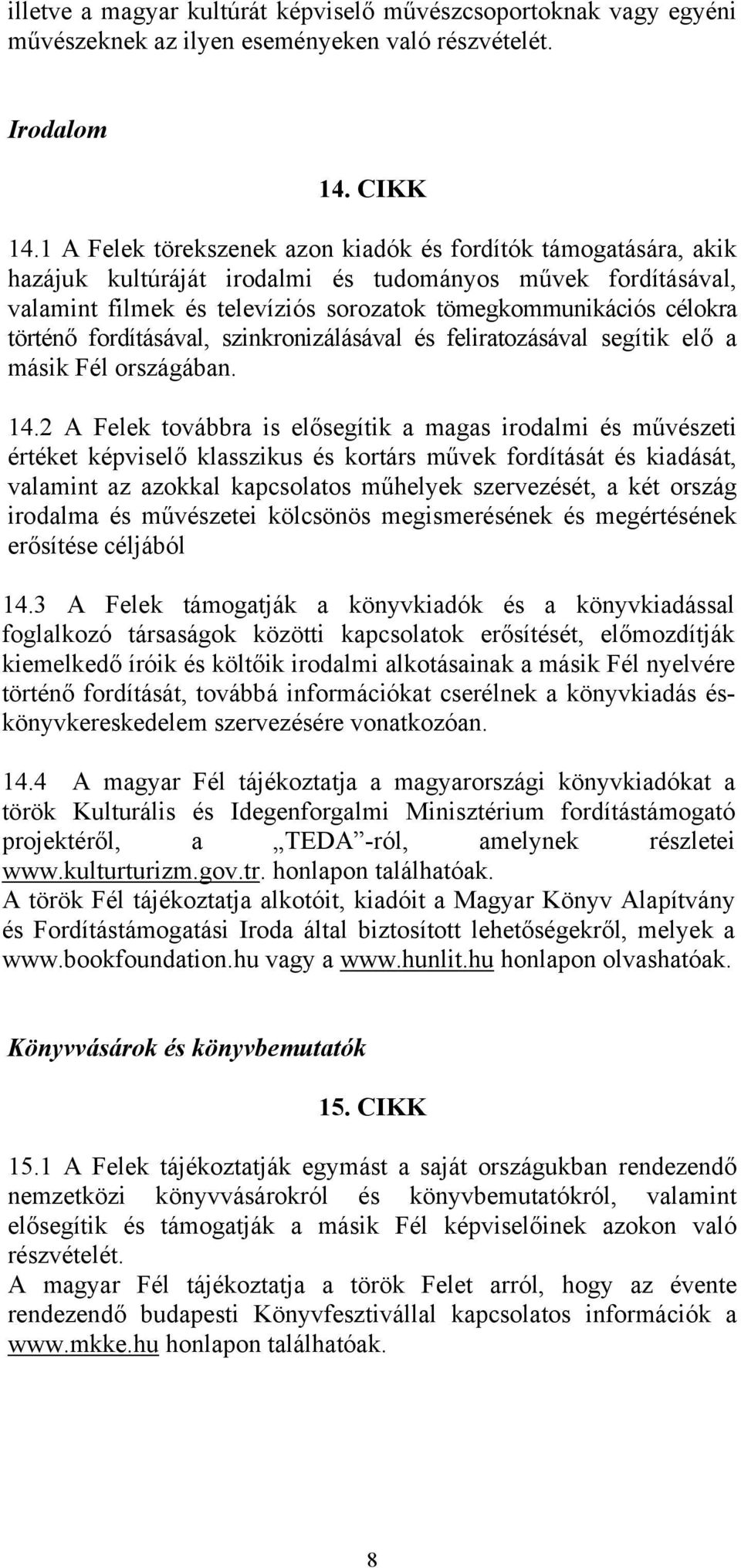 történő fordításával, szinkronizálásával és feliratozásával segítik elő a másik Fél országában. 14.