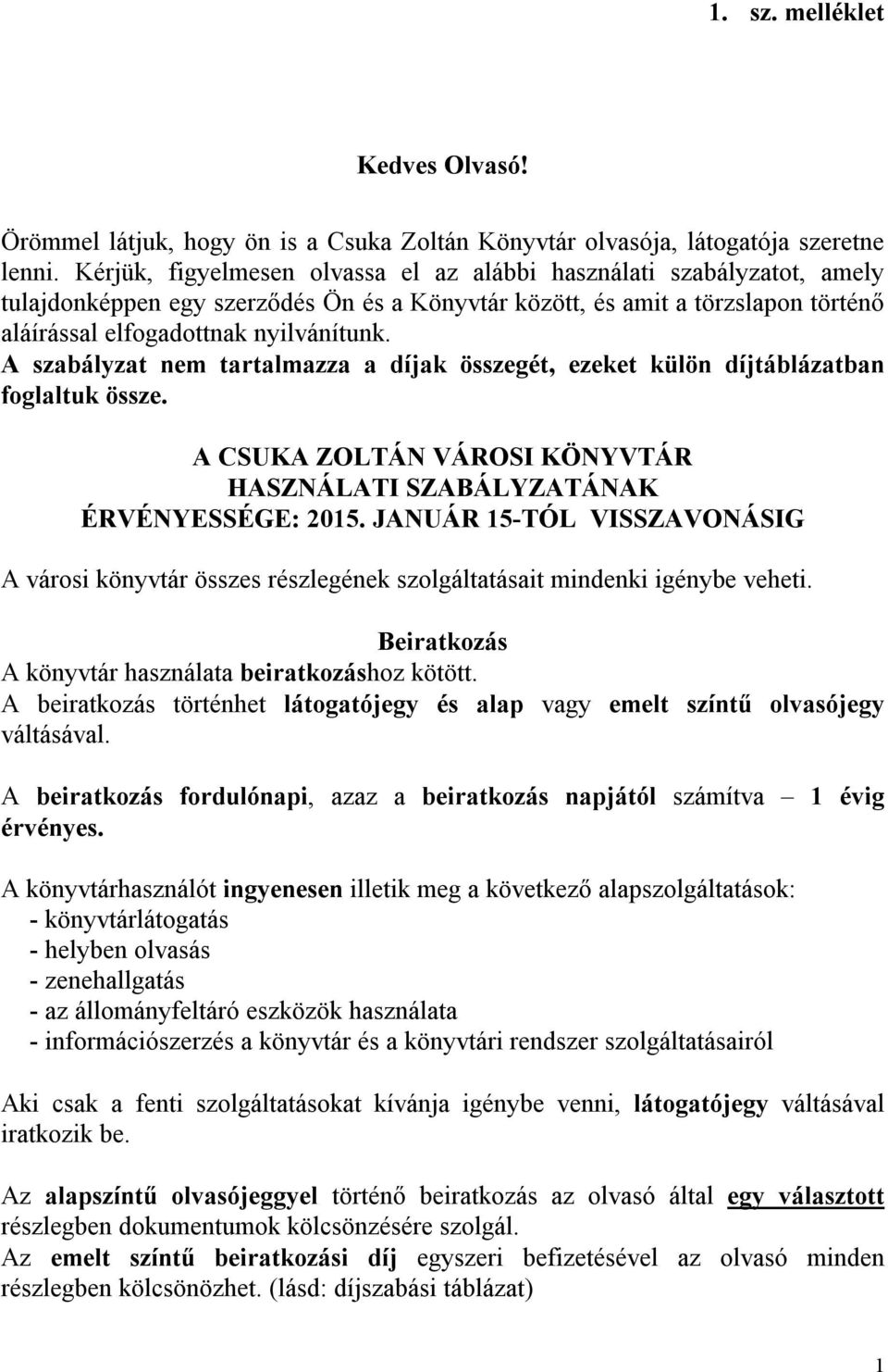 A szabályzat nem tartalmazza a díjak összegét, ezeket külön díjtáblázatban foglaltuk össze. A CSUKA ZOLTÁN VÁROSI KÖNYVTÁR HASZNÁLATI SZABÁLYZATÁNAK ÉRVÉNYESSÉGE: 2015.