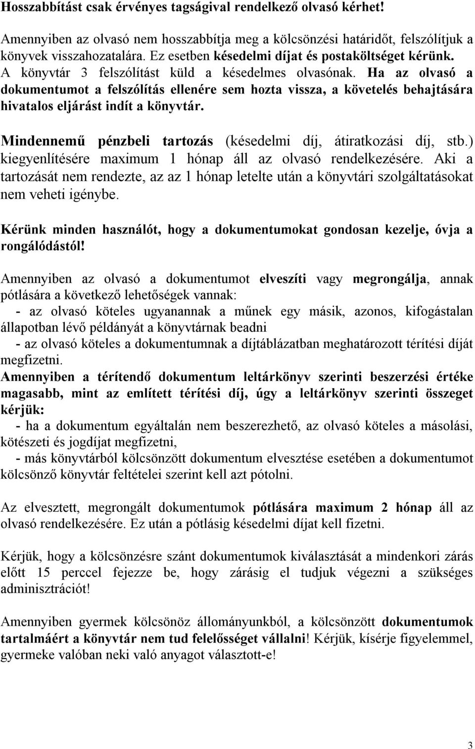 Ha az olvasó a dokumentumot a felszólítás ellenére sem hozta vissza, a követelés behajtására hivatalos eljárást indít a könyvtár. Mindennemű pénzbeli tartozás (késedelmi díj, átiratkozási díj, stb.