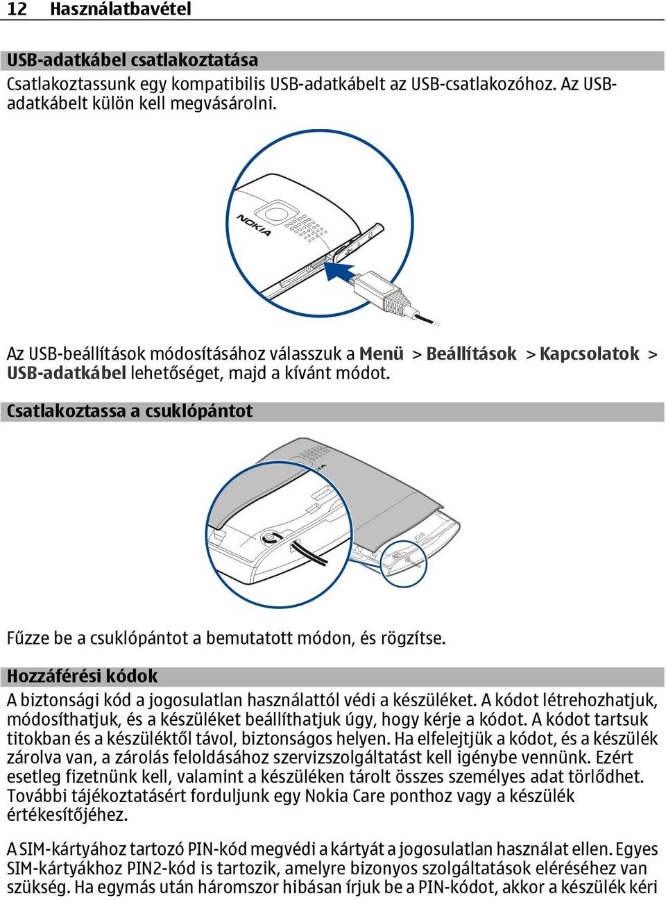Csatlakoztassa a csuklópántot Fűzze be a csuklópántot a bemutatott módon, és rögzítse. Hozzáférési kódok A biztonsági kód a jogosulatlan használattól védi a készüléket.