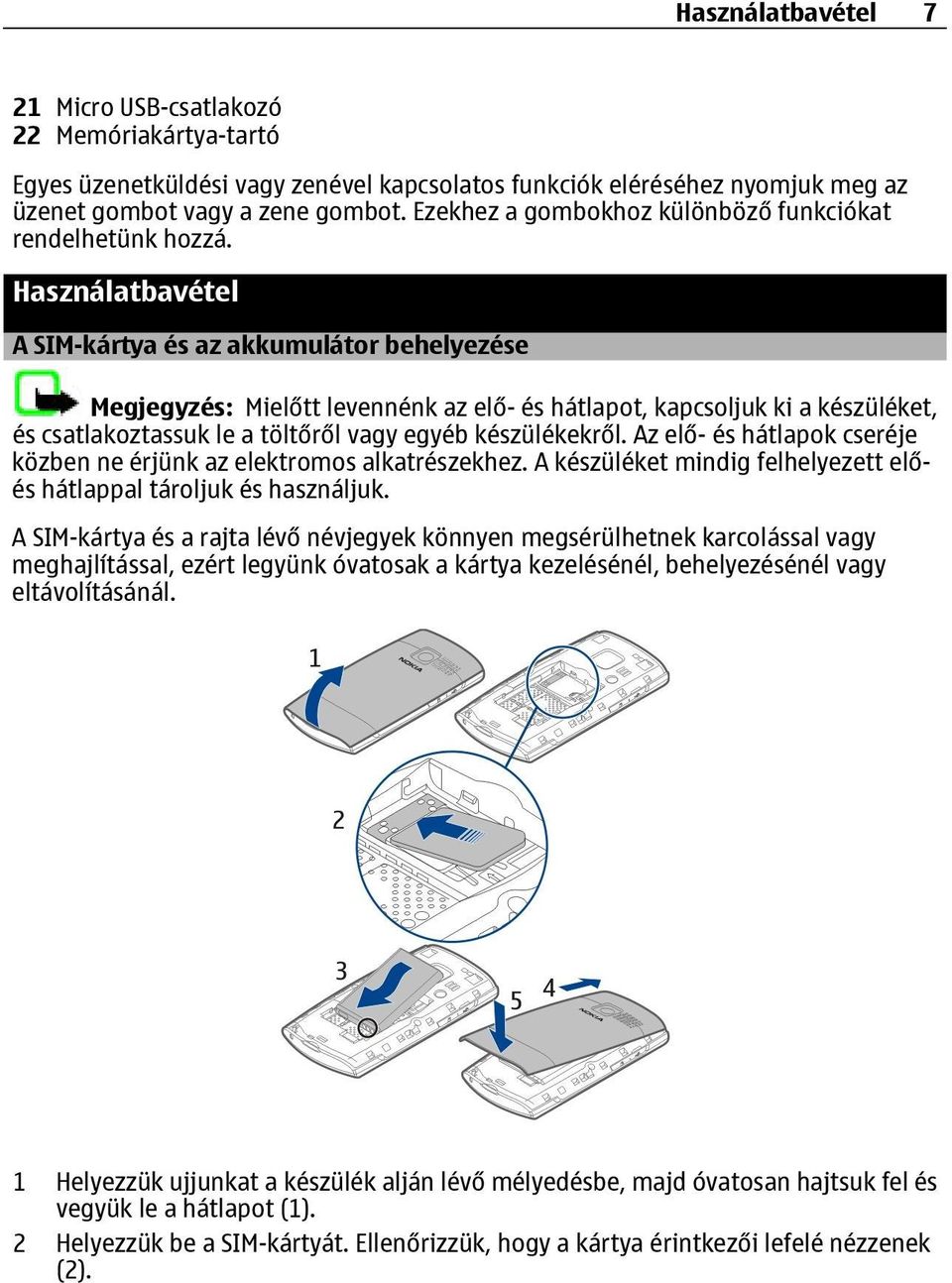 Használatbavétel A SIM-kártya és az akkumulátor behelyezése Megjegyzés: Mielőtt levennénk az elő- és hátlapot, kapcsoljuk ki a készüléket, és csatlakoztassuk le a töltőről vagy egyéb készülékekről.