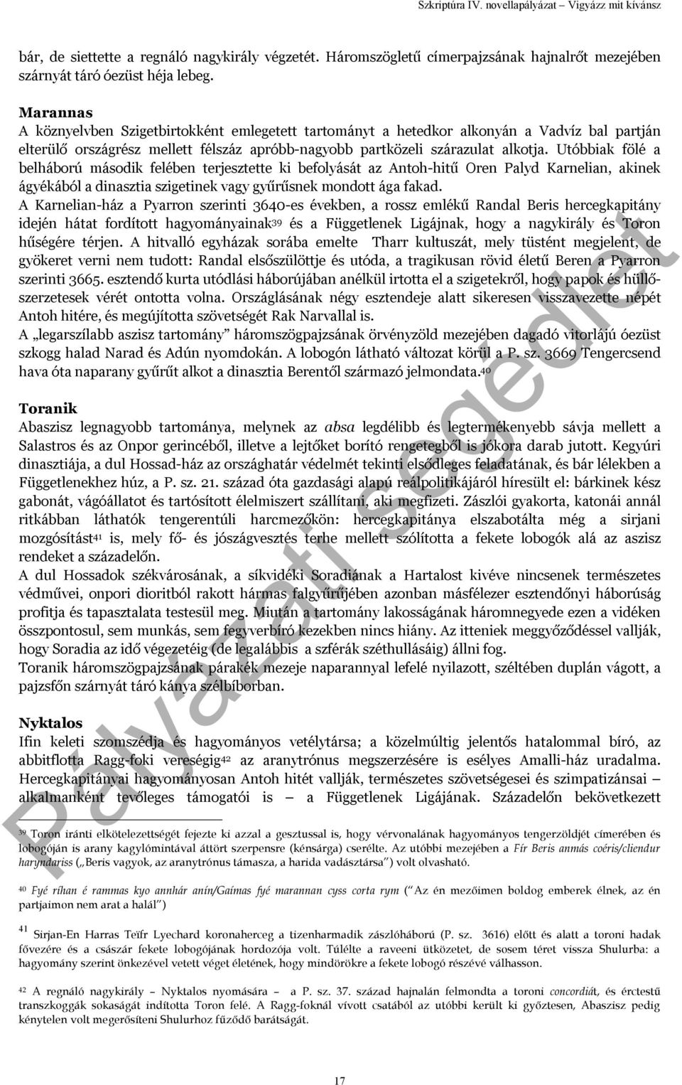 Utóbbiak fölé a belháború második felében terjesztette ki befolyását az Antoh-hitű Oren Palyd Karnelian, akinek ágyékából a dinasztia szigetinek vagy gyűrűsnek mondott ága fakad.