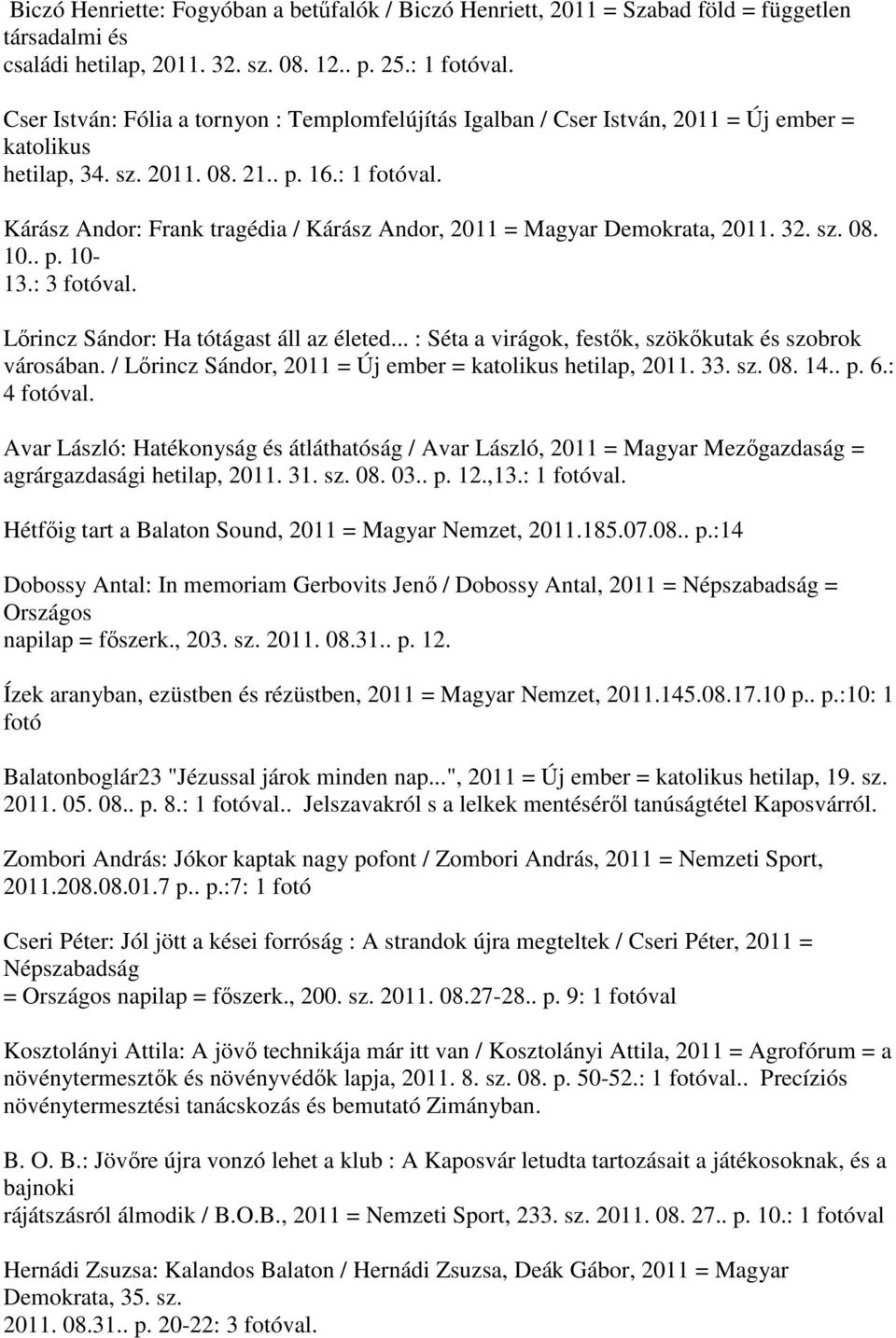 Kárász Andor: Frank tragédia / Kárász Andor, 2011 = Magyar Demokrata, 2011. 32. sz. 08. 10.. p. 10-13.: 3 val. Lőrincz Sándor: Ha tótágast áll az életed.