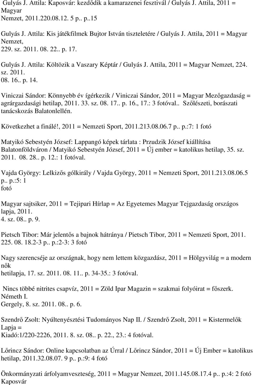 Viniczai Sándor: Könnyebb év ígérkezik / Viniczai Sándor, 2011 = Magyar Mezőgazdaság = agrárgazdasági hetilap, 2011. 33. sz. 08. 17.. p. 16., 17.: 3 val.