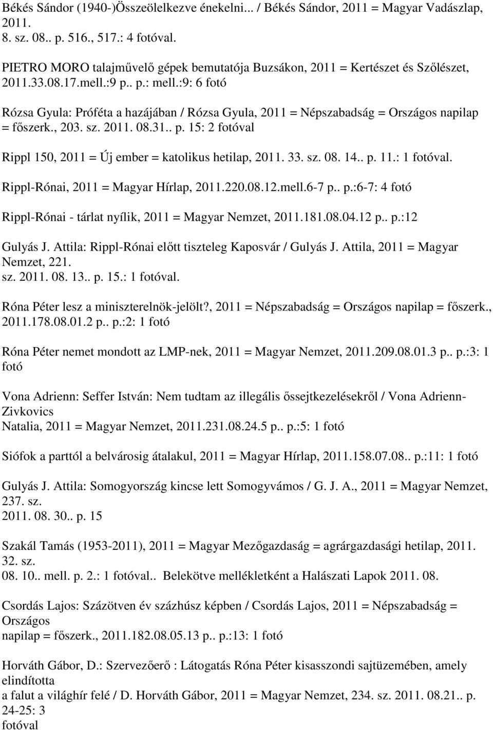 :9: 6 Rózsa Gyula: Próféta a hazájában / Rózsa Gyula, 2011 = Népszabadság = napilap = főszerk., 203. sz. 2011. 08.31.. p. 15: 2 val Rippl 150, 2011 = Új ember = katolikus hetilap, 2011. 33. sz. 08. 14.