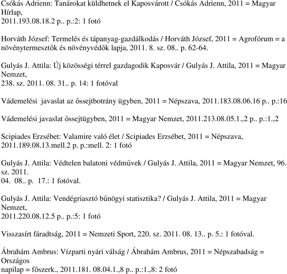 Attila: Új közösségi térrel gazdagodik Kaposvár / Gulyás J. Attila, 2011 = Magyar 238. sz. 2011. 08. 31.. p. 14: 1 val Vádemelési javaslat az őssejtbotrány ügyben, 2011 = Népszava, 2011.183.08.06.