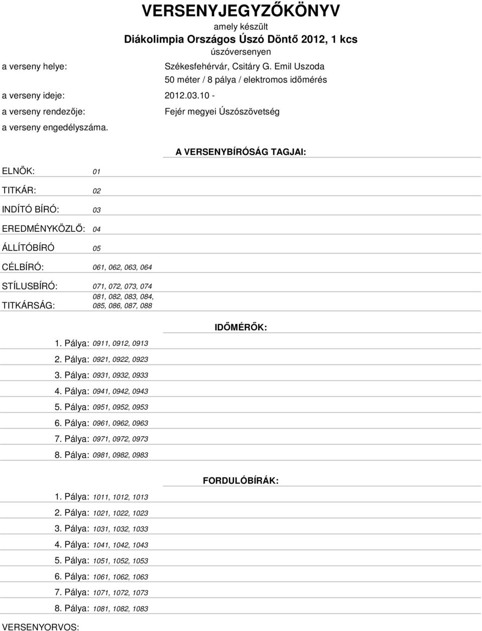 Pálya: 0911, 0912, 0913 2. Pálya: 0921, 0922, 0923 3. Pálya: 0931, 0932, 0933 4. Pálya: 0941, 0942, 0943 5. Pálya: 0951, 0952, 0953 6. Pálya: 0961, 0962, 0963 7. Pálya: 0971, 0972, 0973 8.