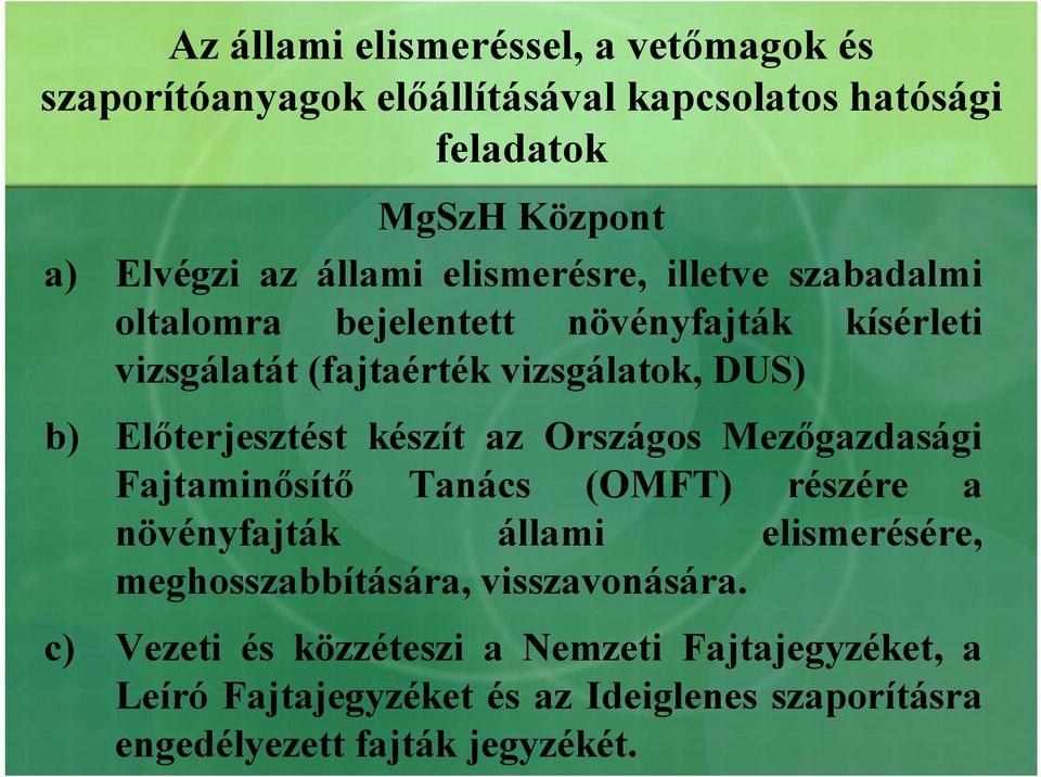 készít az Országos Mezőgazdasági Fajtaminősítő Tanács (OMFT) részére a növényfajták állami elismerésére, meghosszabbítására,