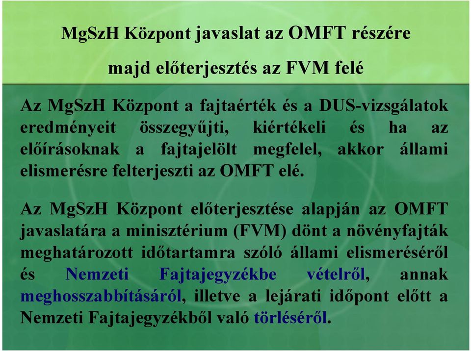 Az MgSzH Központ előterjesztése alapján az OMFT javaslatára a minisztérium (FVM) dönt a növényfajták meghatározott időtartamra szóló