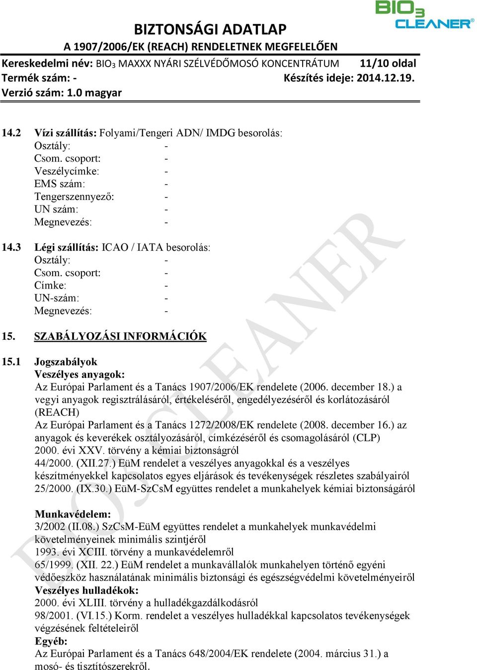 SZABÁLYOZÁSI INFORMÁCIÓK 15.1 Jogszabályok Veszélyes anyagok: Az Európai Parlament és a Tanács 1907/2006/EK rendelete (2006. december 18.