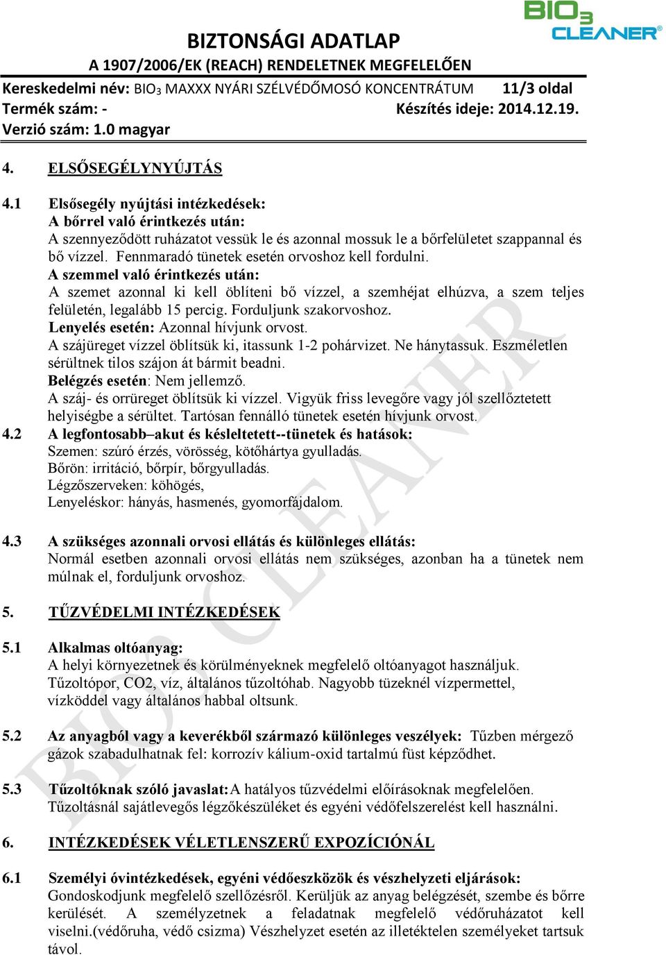 Fennmaradó tünetek esetén orvoshoz kell fordulni. A szemmel való érintkezés után: A szemet azonnal ki kell öblíteni bő vízzel, a szemhéjat elhúzva, a szem teljes felületén, legalább 15 percig.