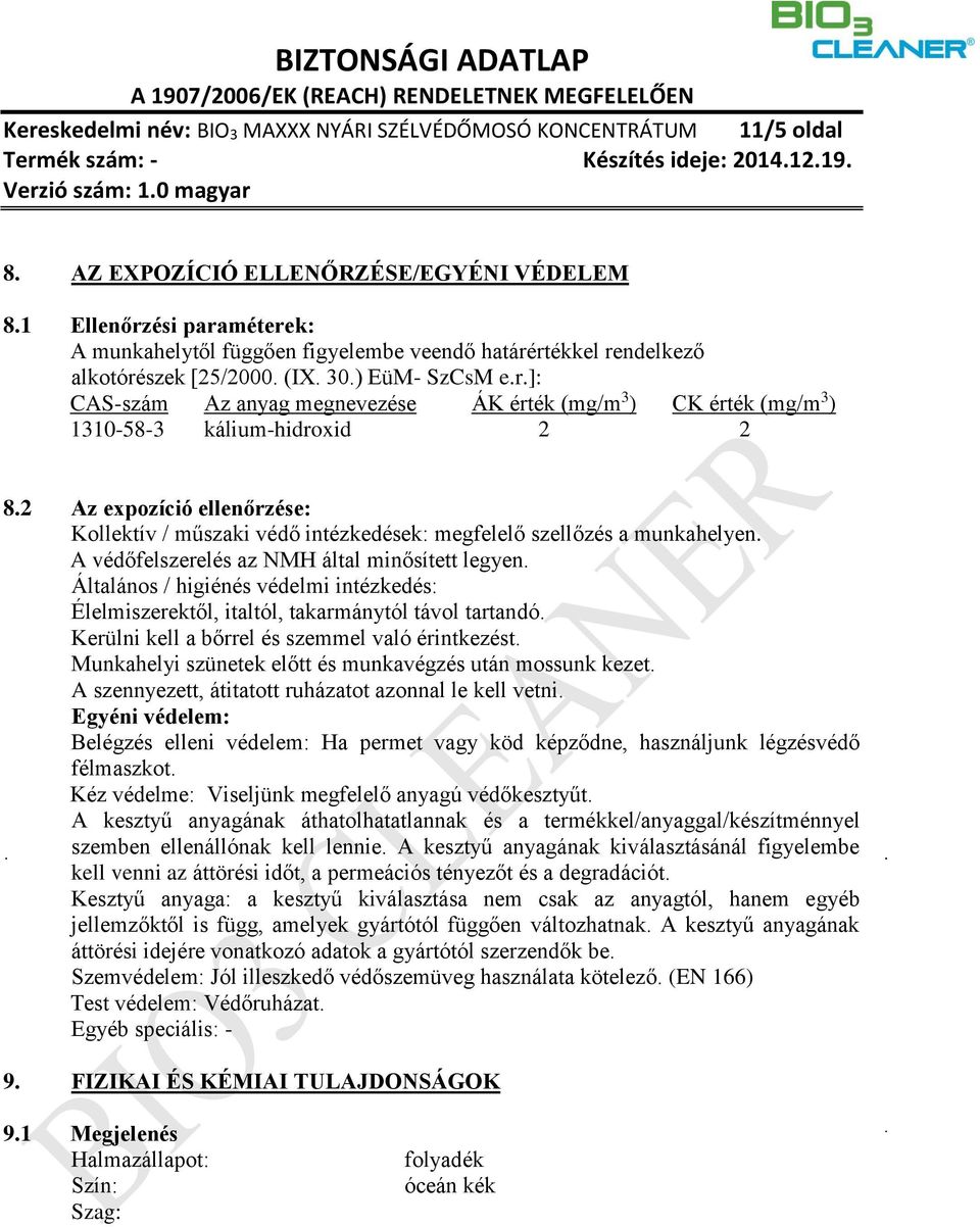 2 Az expozíció ellenőrzése: Kollektív / műszaki védő intézkedések: megfelelő szellőzés a munkahelyen. A védőfelszerelés az NMH által minősített legyen.