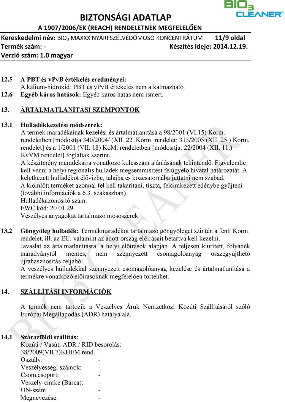 25.) Korm. rendelet] és a 1/2001 (VII. 18) KöM. rendeletben [módosítja: 22/2004 (XII. 11.) KvVM rendelet] foglaltak szerint. A készítmény maradékaira vonatkozó kulcsszám ajánlásának tekintendő.