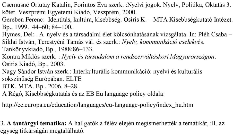 : Nyelv, kommunikáció cselekvés. Tankönyvkiadó, Bp., 1988:86 133. Kontra Miklós szerk. : Nyelv és társadalom a rendszerváltáskori Magyarországon. Osiris Kiadó, Bp., 2003. Nagy Sándor István szerk.