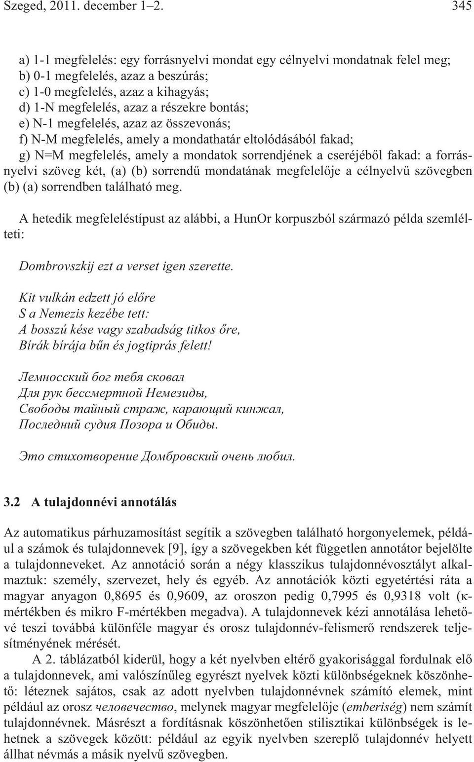 N-1 megfelelés, azaz az összevonás; f) N-M megfelelés, amely a mondathatár eltolódásából fakad; g) N=M megfelelés, amely a mondatok sorrendjének a cseréjéb l fakad: a forrásnyelvi szöveg két, (a) (b)
