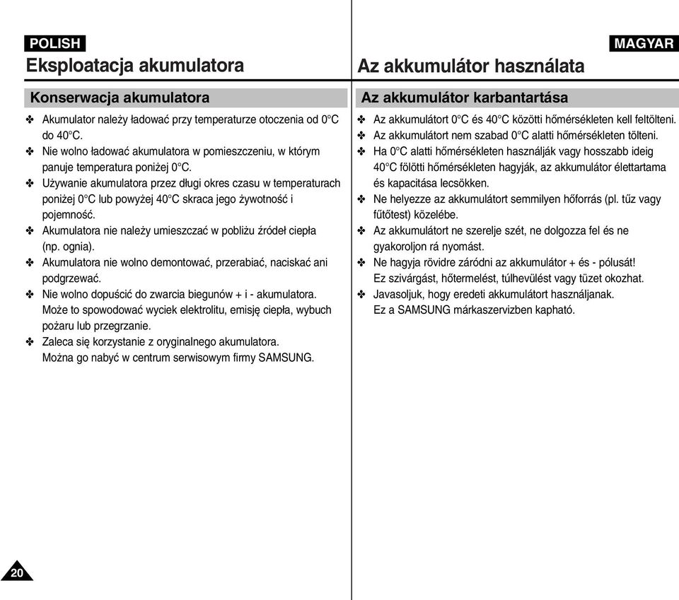 U ywanie akumulatora przez d ugi okres czasu w temperaturach poni ej 0 C lub powy ej 40 C skraca jego ywotnoêç i pojemnoêç. Akumulatora nie nale y umieszczaç w pobli u êróde ciep a (np. ognia).